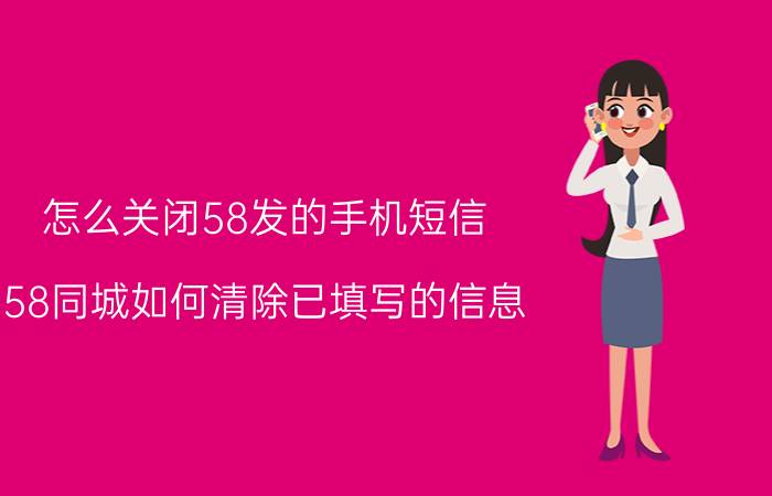 怎么关闭58发的手机短信 58同城如何清除已填写的信息？